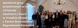 Spotkanie grup projektowych w ramach olimpiady Zwolnieni z Teorii w Urzędzie Miejskim z Panem Burmistrzem Bogusławem Kmieciem