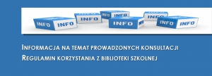 Informacja na temat prowadzonych  konsultacji, Regulamin korzystania z biblioteki szkolnej