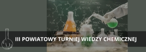 III Powiatowy Turniej Wiedzy Chemicznej